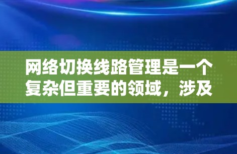 网络切换线路管理是一个复杂但重要的领域，涉及多个关键步骤和概念。以下是对该领域的详细总结