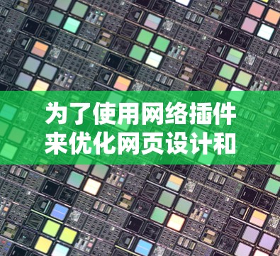 为了使用网络插件来优化网页设计和提高可见性,您可以按照以下步骤进行 为了使用网络插件来优化网页设计和提高可见性,您可以按照以下步骤进行