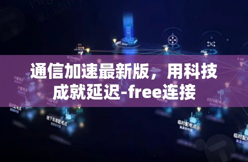 通信加速最新版，用科技成就延迟-free连接
