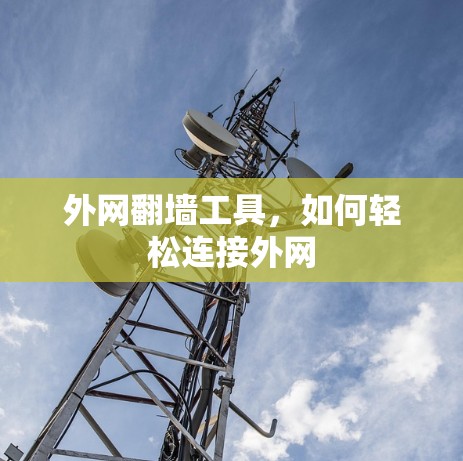 外网翻墙工具，如何轻松连接外网