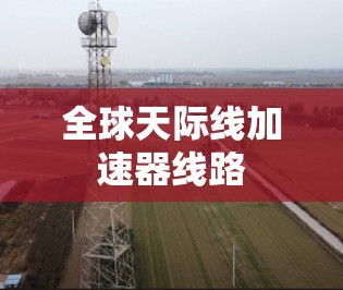 全球天际线加速器线路 全球天际线加速器线路