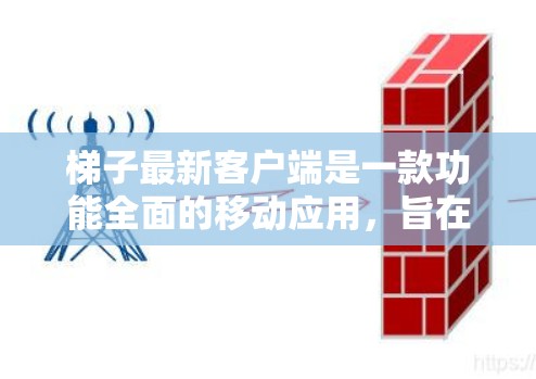 梯子最新客户端是一款功能全面的移动应用,旨在为用户提供梯子设计和使用工具。以下是对该应用的详细介绍 梯子最新客户端是一款功能全面的移动应用,旨在为用户提供梯子设计和使用工具。以下是对该应用的详细介绍