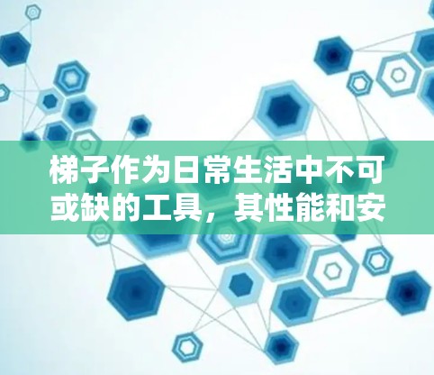 梯子作为日常生活中不可或缺的工具,其性能和安全性直接影响到使用者的安全。以下是关于梯子的测评,涵盖材料、结构、适用环境、安全性以及维护保养等方面 梯子作为日常生活中不可或缺的工具,其性能和安全性直接影响到使用者的安全。以下是关于梯子的测评,涵盖材料、结构、适用环境、安全性以及维护保养等方面