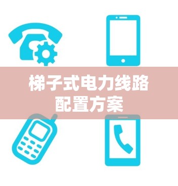 梯子式电力线路配置方案 梯子式电力线路配置方案