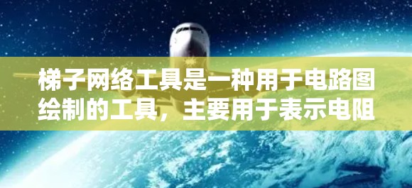 梯子网络工具是一种用于电路图绘制的工具,主要用于表示电阻和电容的连接方式。以下是对梯子网络工具的详细总结和使用步骤 梯子网络工具是一种用于电路图绘制的工具,主要用于表示电阻和电容的连接方式。以下是对梯子网络工具的详细总结和使用步骤