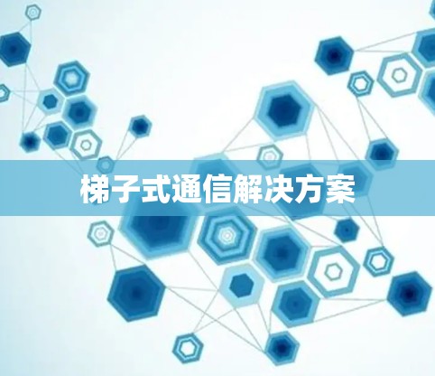 梯子式通信解决方案