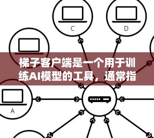 梯子客户端是一个用于训练AI模型的工具，通常指用于构建梯度或反馈系统的平台。真实反馈指的是模型在训练过程中实际获得的反馈，如损失值、梯度或模型性能的变化。这些反馈用于调整模型参数，提升模型性能