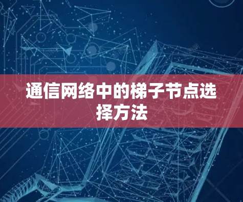 通信网络中的梯子节点选择方法