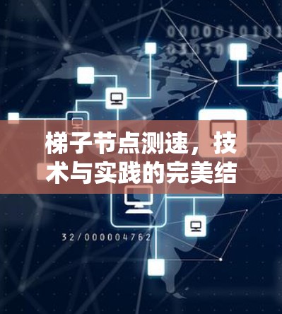 梯子节点测速，技术与实践的完美结合