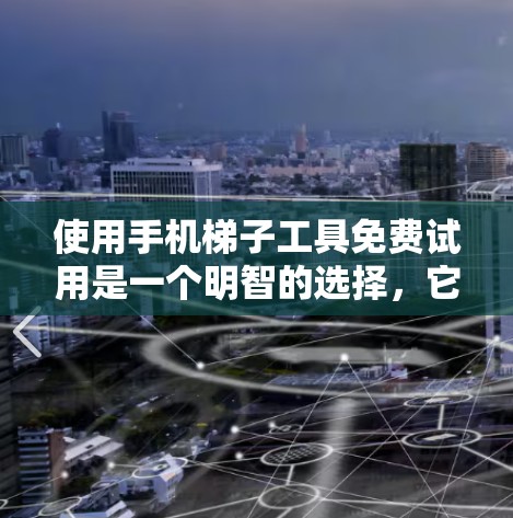 使用手机梯子工具免费试用是一个明智的选择，它可以帮助你更好地管理手机数据。以下是一个详细的步骤指南，帮助你快速了解和使用免费试用版本