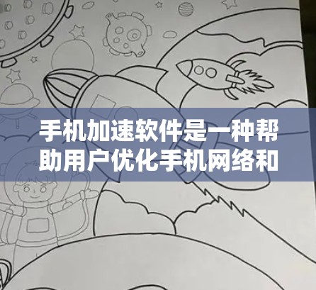 手机加速软件是一种帮助用户优化手机网络和应用体验的工具。以下是对这些软件的详细总结