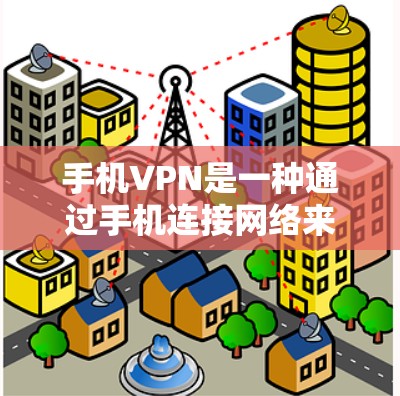 手机VPN是一种通过手机连接网络来获取加密数据的工具。以下是一些免费体验手机VPN的步骤和方法,帮助你进行初步的尝试 手机VPN是一种通过手机连接网络来获取加密数据的工具。以下是一些免费体验手机VPN的步骤和方法,帮助你进行初步的尝试