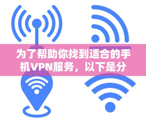 为了帮助你找到适合的手机VPN服务，以下是分步指南