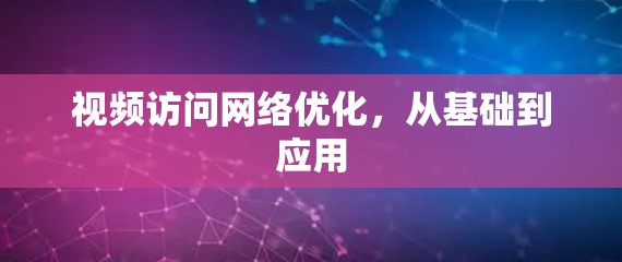 视频访问网络优化，从基础到应用