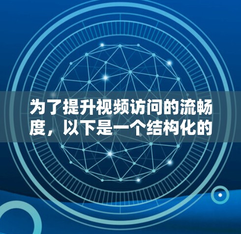 为了提升视频访问的流畅度，以下是一个结构化的方案，涵盖关键点和具体措施