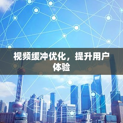 视频缓冲优化，提升用户体验