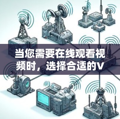 当您需要在线观看视频时，选择合适的VPN平台至关重要。以下是一些推荐的VPN平台，涵盖了多种观看方式和安全特性