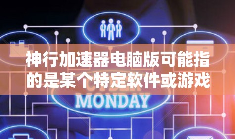 神行加速器电脑版可能指的是某个特定软件或游戏的电脑版本,具体取决于你所指的是哪个神行加速器。以下是一些可能的解释和使用方法 神行加速器电脑版可能指的是某个特定软件或游戏的电脑版本,具体取决于你所指的是哪个神行加速器。以下是一些可能的解释和使用方法