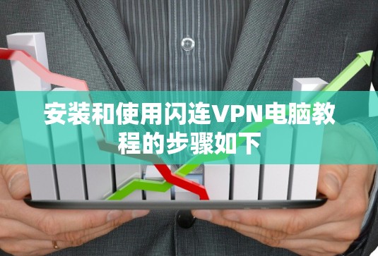 安装和使用闪连VPN电脑教程的步骤如下 安装和使用闪连VPN电脑教程的步骤如下