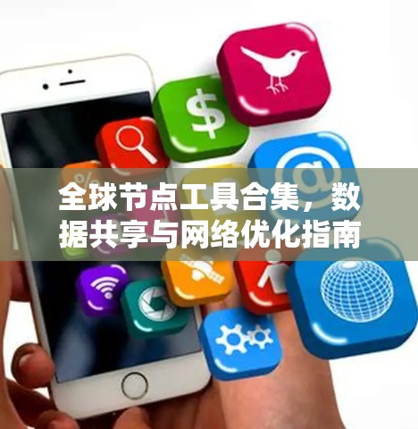 全球节点工具合集，数据共享与网络优化指南