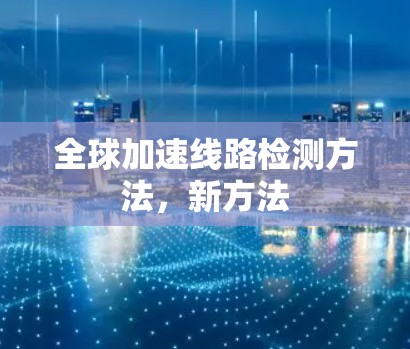 全球加速线路检测方法，新方法