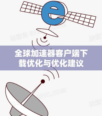 全球加速器客户端下载优化与优化建议