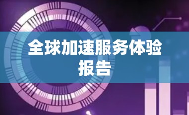 全球加速服务体验报告