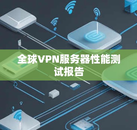 全球VPN服务器性能测试报告