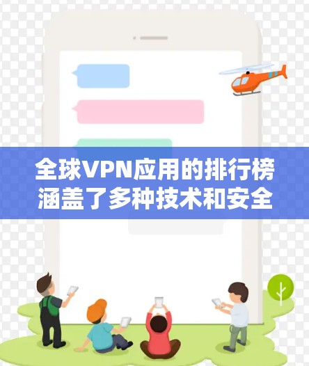 全球VPN应用的排行榜涵盖了多种技术和安全协议，每个项目都有其独特的优势和适用场景。以下是基于当前知识和趋势整理的全球VPNAPP排行榜